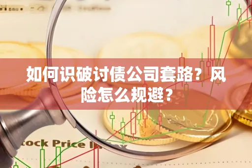南京如何识破讨债公司套路?风险怎么规避?